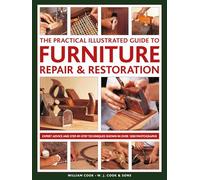 The Practical Illustrated Guide to Furniture Repair & Restoration: Expert Advice and Step-By-Step Techniques in Over 1200 Photographs