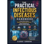 THE PRACTICAL INFECTIOUS DISEASES HANDBOOK: A Rapid Clinical Guide to Diagnosis, Antimicrobial Therapy, Sepsis Management & Bedside Decision-Making
