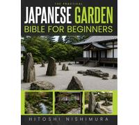 The Practical Japanese Garden Bible for Beginners: Transform Your Yard into a Peaceful Japanese Garden and Bring Calm and Nature into Your Life | With Illustrations and Step-by-Step Projects