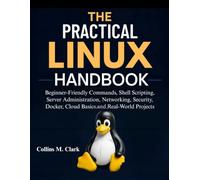 The Practical Linux Handbook: Beginner-Friendly Commands, Shell Scripting, Server Administration, Networking, Security, Docker, Cloud Basics, and Real-World Projects