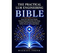 The Practical Llm Engineering Bible: Master GPT, Open-Source Models, Retrieval-Augmented Generation, Fine-Tuning, AI Agents, and Production Deployment for Business, Research, and Emerging Markets