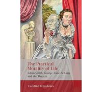 The Practical Morality of Life: Adam Smith, George Anne Bellamy, and the Theatre
