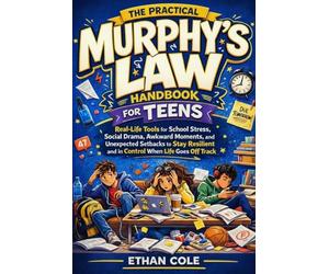 The Practical Murphy’s Law Handbook for Teens: Real-Life Tools for School Stress, Social Drama, Awkward Moments, and Unexpected Setbacks to Stay Resilient and in Control When Life Goes Off Track