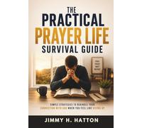 The Practical Prayer Life Survival Guide: Simple Strategies to Rekindle Your Connection with God When You Feel Like Giving Up