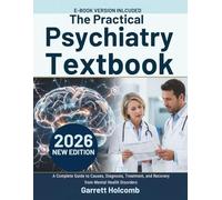 The Practical Psychiatry Textbook: A Complete Guide to Causes, Diagnosis, Treatment, and Recovery from Mental Health Disorders