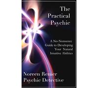 The Practical Psychic: A No-Nonsense Guide to Developing Your Natural Intuitive Abilities