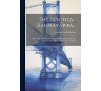 The Practical Railway Spiral: With Short Working Formulas And Full Tables Of Deflection Angles: Complete Notes Of Illustrative Examples