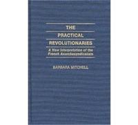 The Practical Revolutionaries, Contributions to the Study of World History Barbara Mitchell (Auteur)