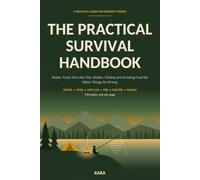 The Practical Survival Handbook: Water, Food, First Aid, Fire, Shelter, Fishing and Growing Food for When Things Go Wrong