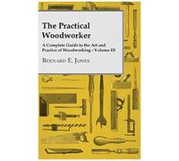 The Practical Woodworker - A Complete Guide To The Art And Practice Of Woodworking - Volume Iii