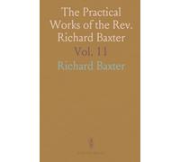 The Practical Works of the Rev. Richard Baxter: With a Life of the Author and a Critical Examination of His Writings