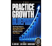 The Practice Growth Blueprint: The Proven System to Attract More Patients, Close More Cases, and Build a Practice That Thrives