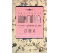The Practice of Aromatherapy A Classic Compendium of Plant Medicines amp Their Healing Properties by Jean Valnet & Robert Tisserand Jean Valnet, Robert Tisserand (Auteur)