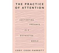 The Practice of Attention Cultivating Presence in a Distracted World - Cody Cook-Parrott - SOUNDS TRUE - ebook (ePub) - Livre