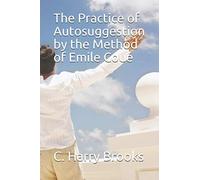 The Practice of Autosuggestion by the Method of Emile Coué (Illustrated)