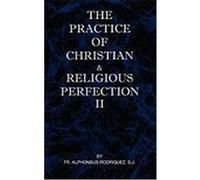 The Practice of Christian and Religious Perfection Vol II Rodriguez, Sj Fr Alphonsus (Auteur)