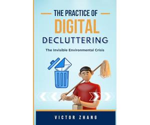 The Practice of Digital Decluttering: The Invisible Environmental Crisis
