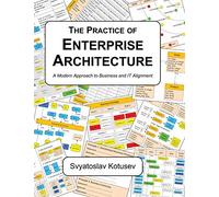 The Practice of Enterprise Architecture: A Modern Approach to Business and IT Alignment