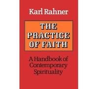 The Practice of Faith: A Handbook of Contemporary Spirituality Rahner, Karl (Auteur)