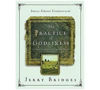 The Practice Of Godliness: A 12-Week Small-Group Curriculum