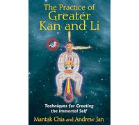 The Practice of Greater Kan and Li: Techniques for Creating the Immortal Self
