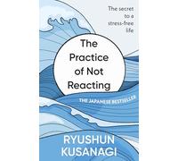 The Practice of Not Reacting: The secret to a stress-free life