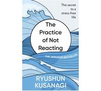 The Practice of Not Reacting The secret to a stress-free life - Ryushun Kusanagi - Ebury Digital - ebook (ePub) - Livre