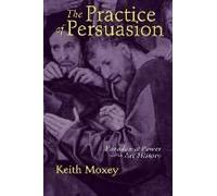 The Practice Of Persuasion: Paradox And Power In Art History