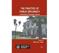 The Practice of Public Diplomacy: Confronting Challenges Abroad