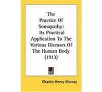 The Practice of Somapathy: Its Practical Application to the Various Diseases of the Human Body (1913) Murray, Charles Henry (Auteur)