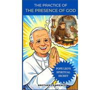 The Practice of the Presence of God (Annotated): Pope Leo XIV's Spiritual Secret - Adapted for Kids 9-12