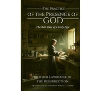 The Practice of the Presence of God: The Best Rule of a Holy Life