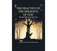 The Practice of the Presence of God: The Best Rule of a Holy Life