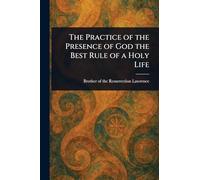 The Practice of the Presence of God the Best Rule of a Holy Life