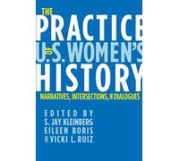 The Practice of U.S. Women's History: Narratives, Intersections, and Dialogues
