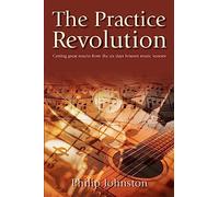 The Practice Revolution: Getting Great Results From The Six Days Between Music Lessons
