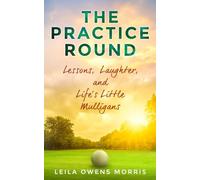 The Practice Round: Lessons, Laughter, and Life's Little Mulligans
