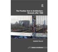 The Practice Turn in Architecture Brussels after 1968 by Isabelle Doucet Isabelle Doucet (Auteur)