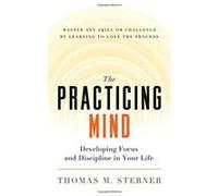 The Practicing Mind: Developing Focus and Discipline in Your Life - Master Any Skill or Challenge by Learning to Love the Process - [Version Originale] Inconnu (Auteur)