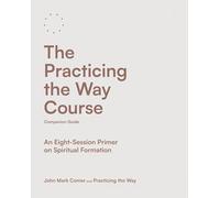 The Practicing the Way Course Companion Guide: An Eight-Session Primer on Spiritual Formation