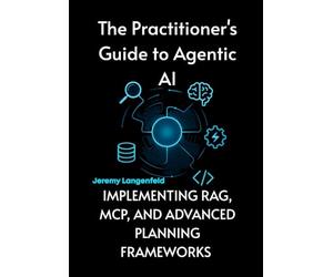 The Practitioner's Guide to Agentic AI: Implementing RAG, MCP, and Advanced Planning Frameworks