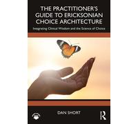 The Practitioner's Guide to Ericksonian Choice Architecture Integrating Clinical Wisdom and the Science of Choice - Dan Short - Routledge - ebook (ePub) - Livre