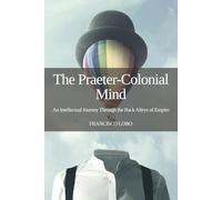 The Praeter-Colonial Mind: An Intellectual Journey Through the Back Alleys of Empire