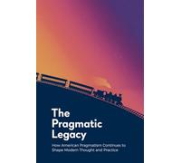The Pragmatic Legacy: How American Pragmatism Continues to Shape Modern Thought and Practice