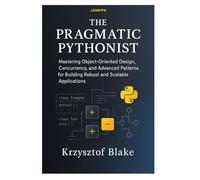 THE PRAGMATIC PYTHONIST: Mastering Object-Oriented Design, Concurrency, and Advanced Patterns for Building Robust and Scalable Applications