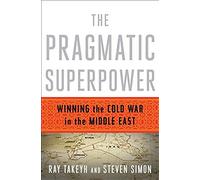 The Pragmatic Superpower: Winning The Cold War In The Middle East