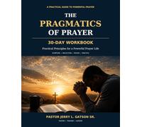 THE PRAGMATICS OF PRAYER 30-Day Workbook: Practical Principles for a Powerful Prayer Life