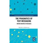 The Pragmatics of Text Messaging: Making Meaning in Messages (Routledge Research in Language and Communication) - [Version Originale] Inconnu (Auteur)