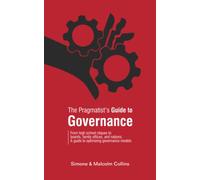 The Pragmatist's Guide to Governance: From high school cliques to boards, family offices, and nations: A guide to optimizing governance models