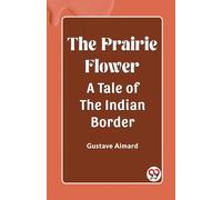 The Prairie Flower A Tale Of The Indian Border